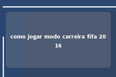 como jogar modo carreira fifa 2016