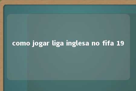 como jogar liga inglesa no fifa 19