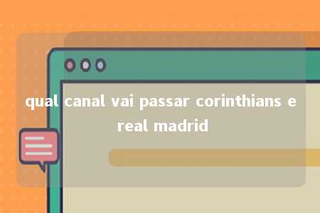 qual canal vai passar corinthians e real madrid