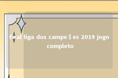 final liga dos campeões 2019 jogo completo