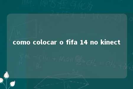 como colocar o fifa 14 no kinect