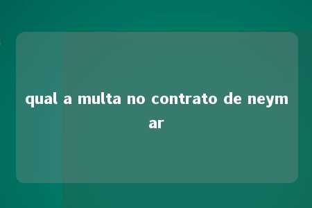 qual a multa no contrato de neymar