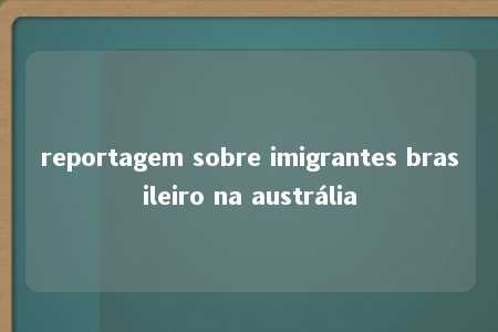 reportagem sobre imigrantes brasileiro na austrália