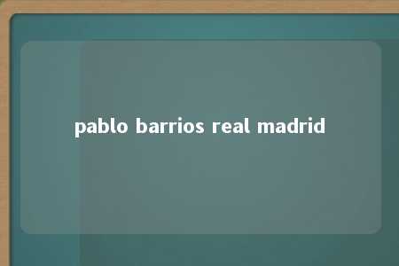 pablo barrios real madrid