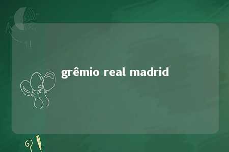 grêmio real madrid