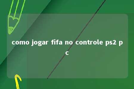 como jogar fifa no controle ps2 pc