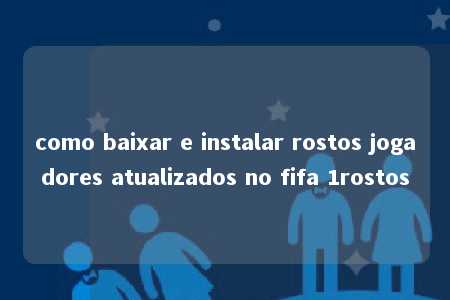 como baixar e instalar rostos jogadores atualizados no fifa 1rostos