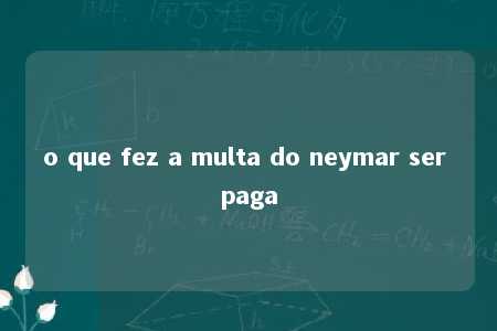 o que fez a multa do neymar ser paga