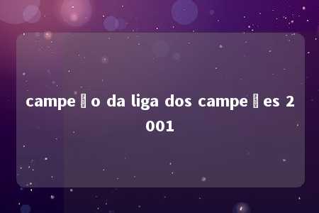 campeão da liga dos campeões 2001