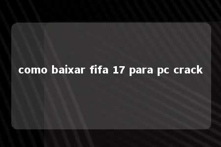 como baixar fifa 17 para pc crack