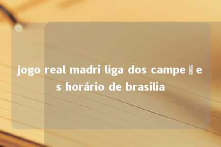 jogo real madri liga dos campeões horário de brasilia