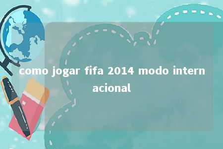 como jogar fifa 2014 modo internacional