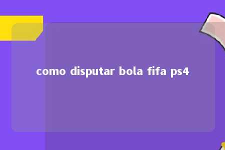 como disputar bola fifa ps4