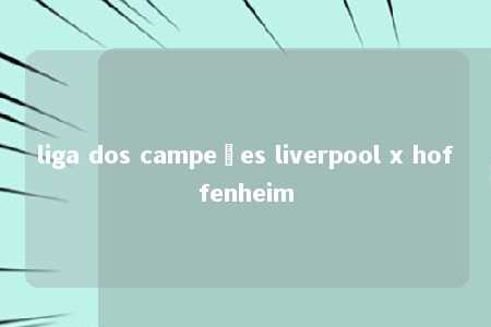 liga dos campeões liverpool x hoffenheim