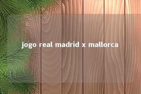 jogo real madrid x mallorca