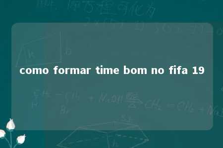 como formar time bom no fifa 19