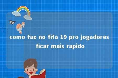 como faz no fifa 19 pro jogadores ficar mais rapido