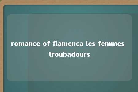 romance of flamenca les femmes troubadours