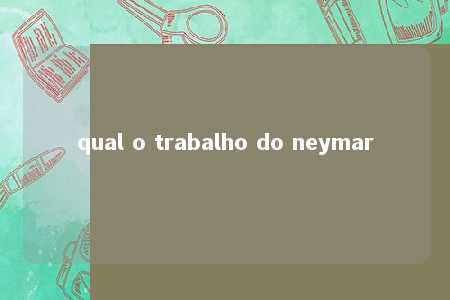 qual o trabalho do neymar