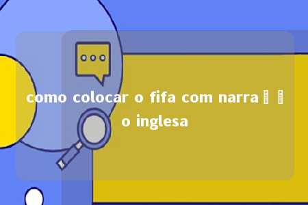 como colocar o fifa com narração inglesa