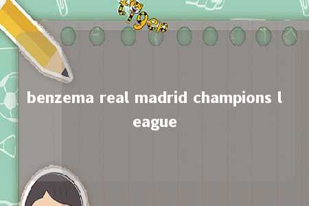 benzema real madrid champions league