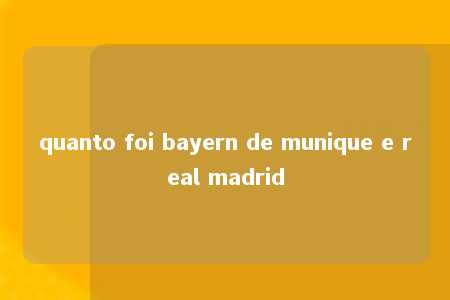 quanto foi bayern de munique e real madrid