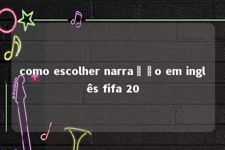 como escolher narração em inglês fifa 20