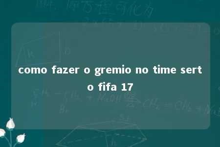 como fazer o gremio no time serto fifa 17