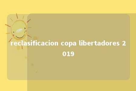 reclasificacion copa libertadores 2019