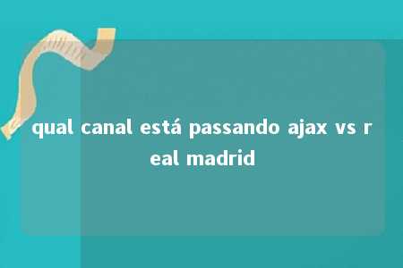 qual canal está passando ajax vs real madrid