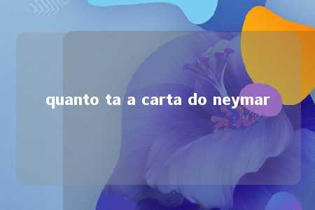 quanto ta a carta do neymar