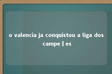 o valencia ja conquistou a liga dos campeões