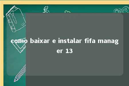 como baixar e instalar fifa manager 13