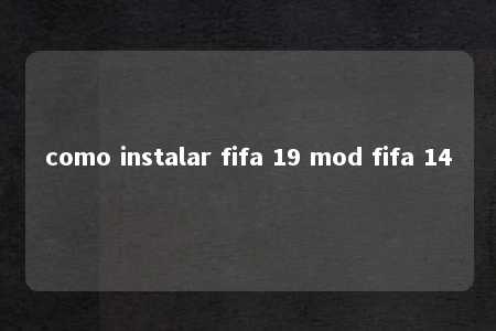 como instalar fifa 19 mod fifa 14