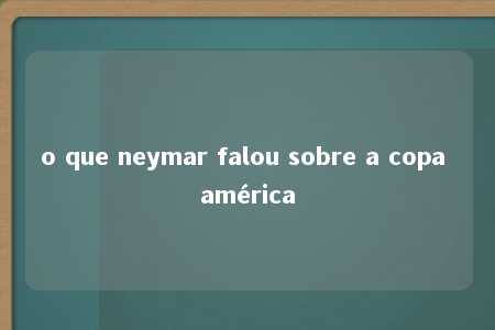 o que neymar falou sobre a copa américa