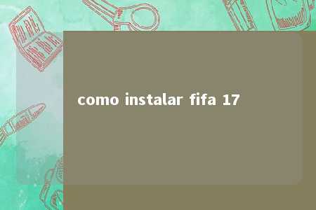 como instalar fifa 17