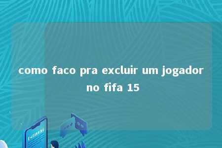 como faco pra excluir um jogador no fifa 15