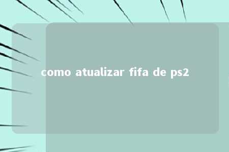 como atualizar fifa de ps2