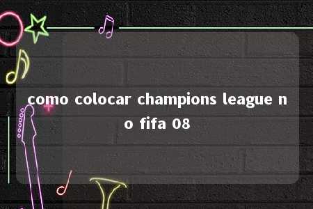 como colocar champions league no fifa 08