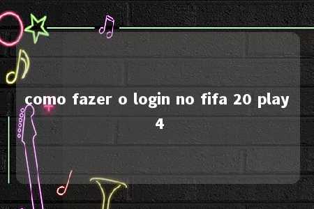 como fazer o login no fifa 20 play 4