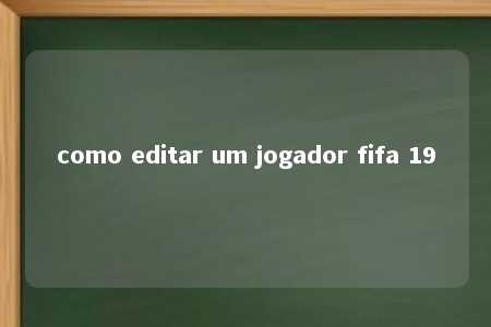 como editar um jogador fifa 19