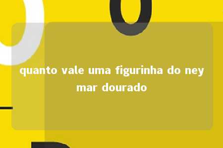 quanto vale uma figurinha do neymar dourado