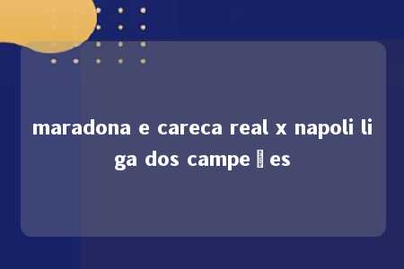 maradona e careca real x napoli liga dos campeões