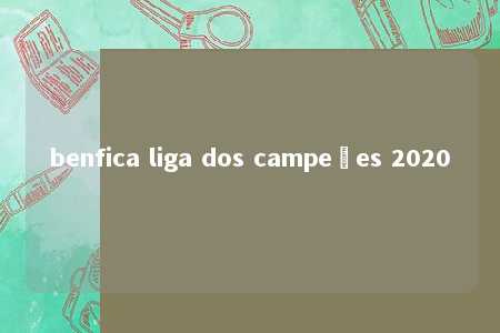 benfica liga dos campeões 2020