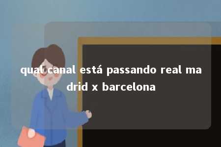 qual canal está passando real madrid x barcelona