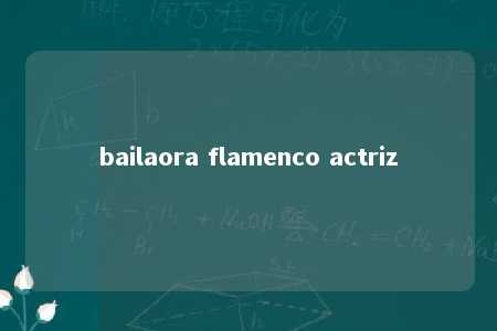 bailaora flamenco actriz