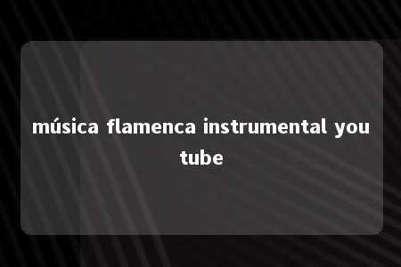 música flamenca instrumental youtube