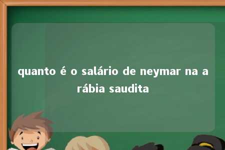 quanto é o salário de neymar na arábia saudita