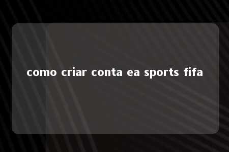 como criar conta ea sports fifa