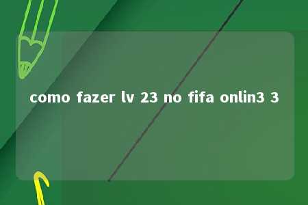 como fazer lv 23 no fifa onlin3 3